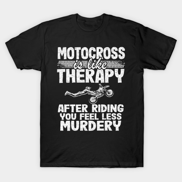 Motocross Is Like Therapy After Riding You Feel Less Murdery Funny Motocross T-Shirt by Kuehni